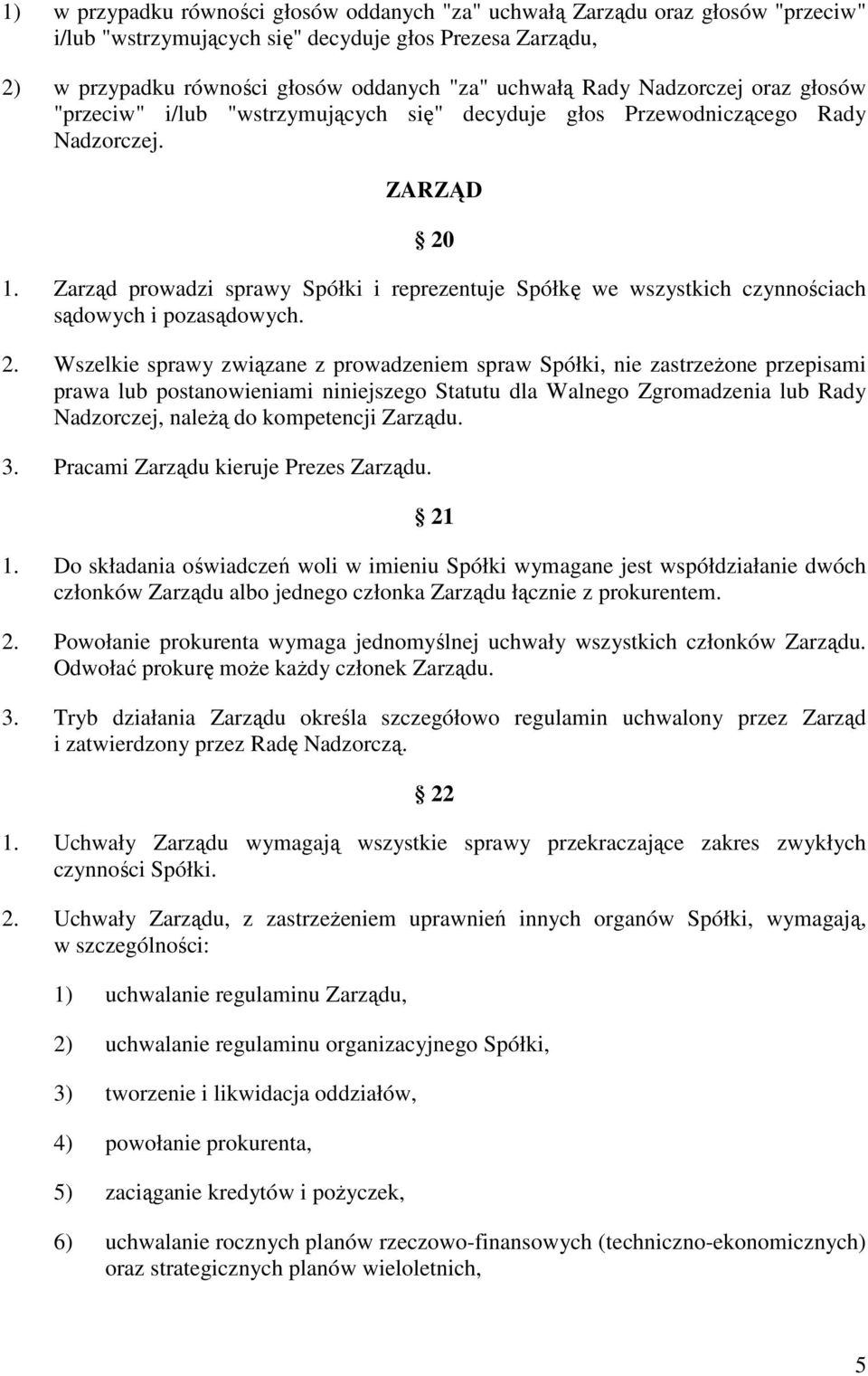 Zarząd prowadzi sprawy Spółki i reprezentuje Spółkę we wszystkich czynnościach sądowych i pozasądowych. 2.