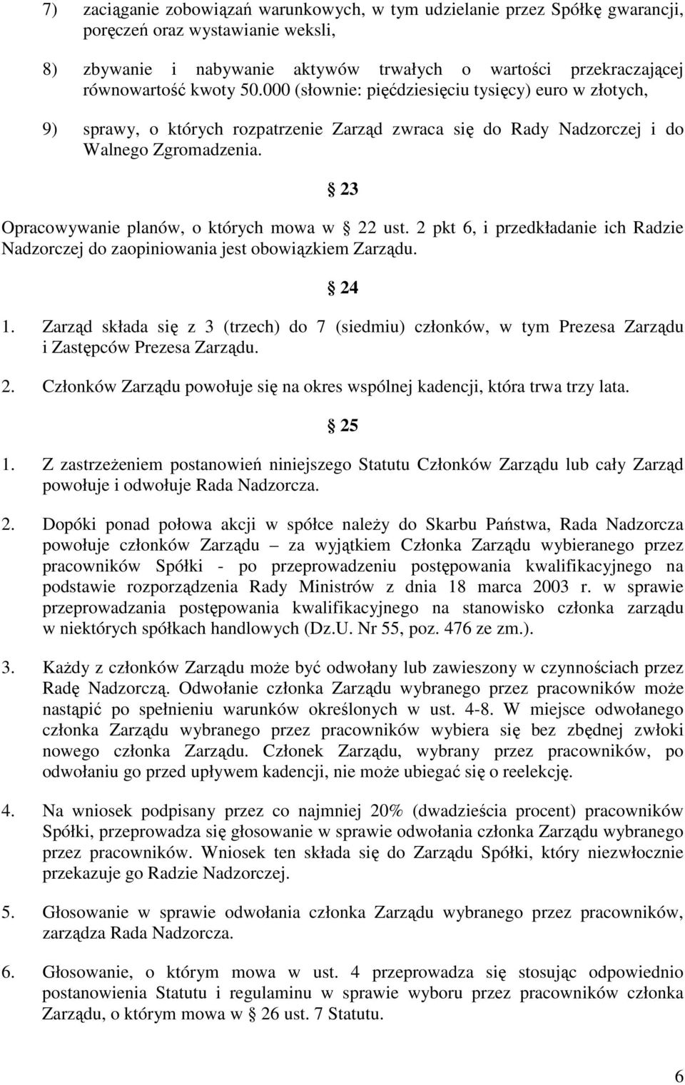 23 Opracowywanie planów, o których mowa w 22 ust. 2 pkt 6, i przedkładanie ich Radzie Nadzorczej do zaopiniowania jest obowiązkiem Zarządu. 24 1.