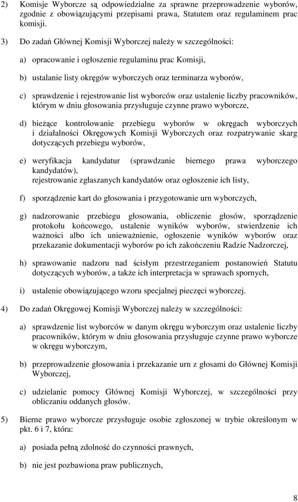rejestrowanie list wyborców oraz ustalenie liczby pracowników, którym w dniu głosowania przysługuje czynne prawo wyborcze, d) bieŝące kontrolowanie przebiegu wyborów w okręgach wyborczych i