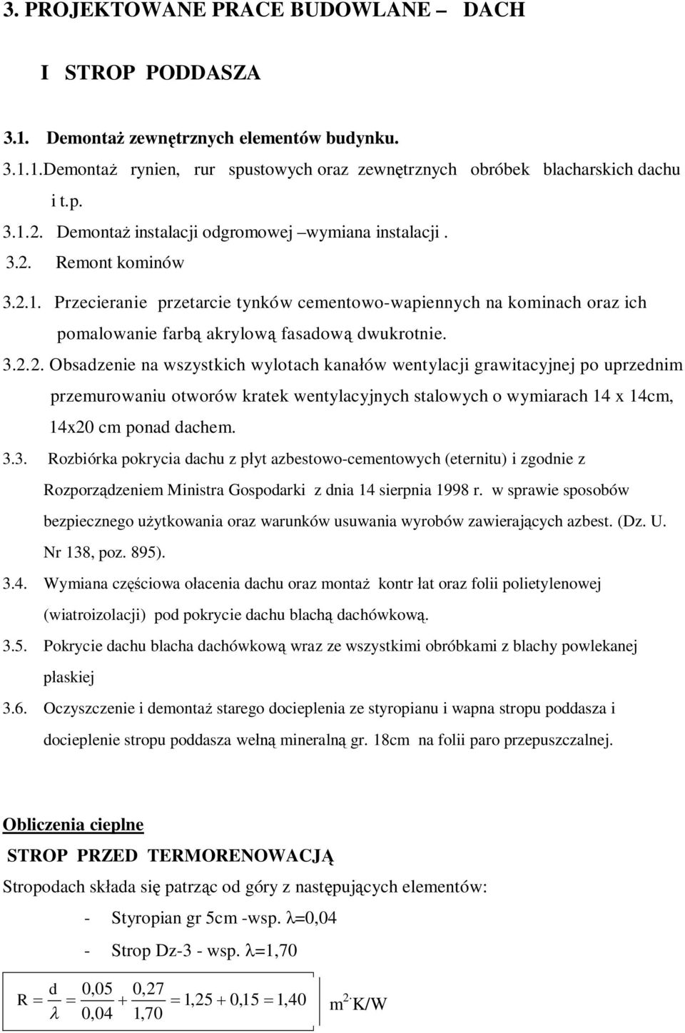 Remont kominów 3.2.1. Przecieranie przetarcie tynków cementowo-wapiennych na kominach oraz ich pomalowanie farb akrylow fasadow dwukrotnie. 3.2.2. Obsadzenie na wszystkich wylotach kana ów wentylacji grawitacyjnej po uprzednim przemurowaniu otworów kratek wentylacyjnych stalowych o wymiarach 14 x 14cm, 14x20 cm ponad dachem.