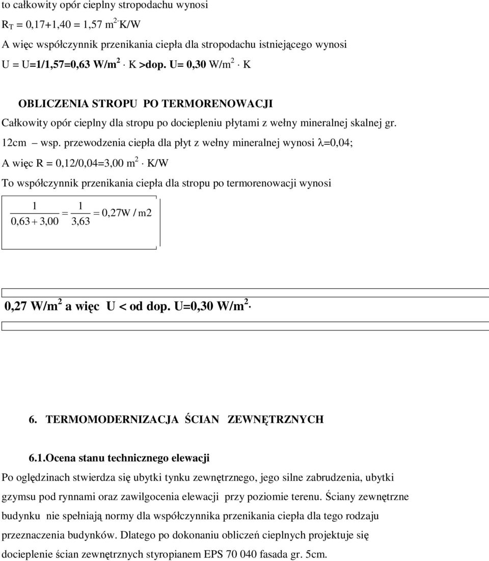 przewodzenia ciep a dla p yt z we ny mineralnej wynosi =0,04; A wi c R = 0,12/0,04=3,00 m 2 K/W To wspó czynnik przenikania ciep a dla stropu po termorenowacji wynosi 1 0,63 3,00 1 3,63 0,27W / m2