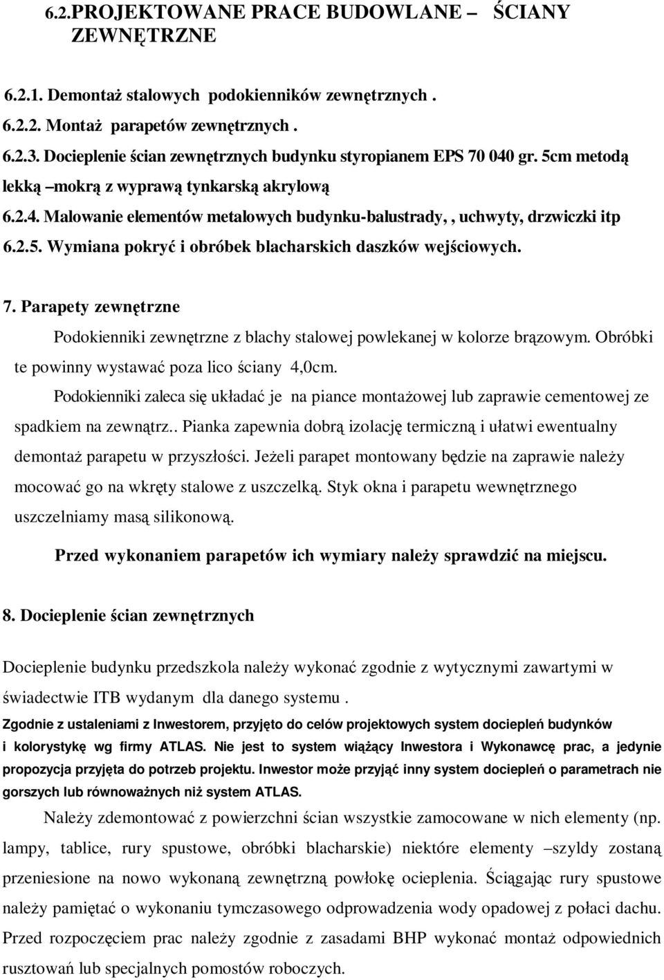 7. Parapety zewn trzne Podokienniki zewn trzne z blachy stalowej powlekanej w kolorze br zowym. Obróbki te powinny wystawa poza lico ciany 4,0cm.