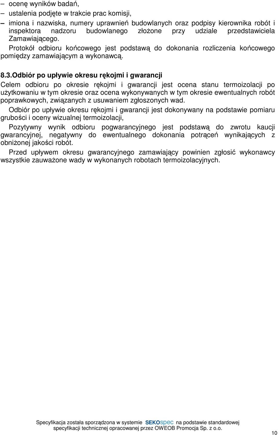 Odbiór po upływie okresu rękojmi i gwarancji Celem odbioru po okresie rękojmi i gwarancji jest ocena stanu termoizolacji po użytkowaniu w tym okresie oraz ocena wykonywanych w tym okresie