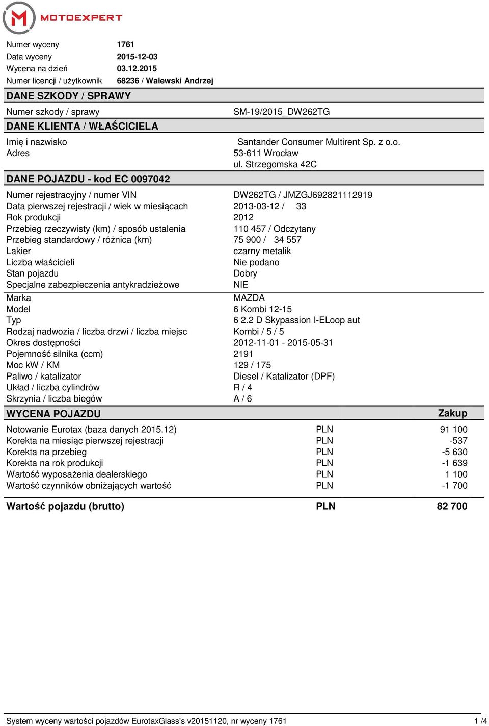 2015 Numer licencji / użytkownik DANE SZKODY / SPRAWY Numer szkody / sprawy DANE KLIENTA / WŁAŚCICIELA Imię i nazwisko Adres 68236 / Walewski Andrzej DANE POJAZDU - kod EC 0097042 SM-19/2015_DW262TG