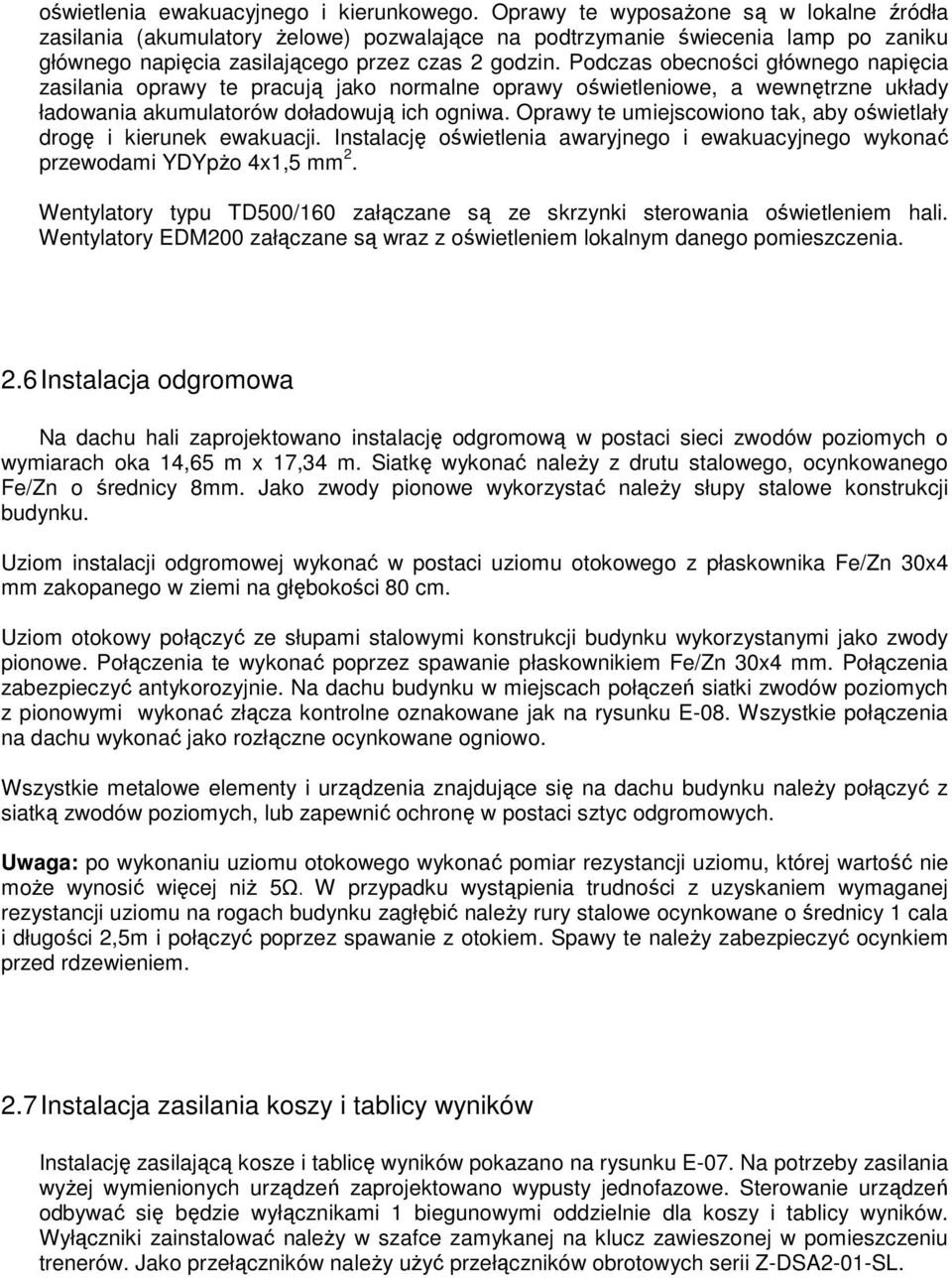 Podczas obecności głównego napięcia zasilania oprawy te pracują jako normalne oprawy oświetleniowe, a wewnętrzne układy ładowania akumulatorów doładowują ich ogniwa.