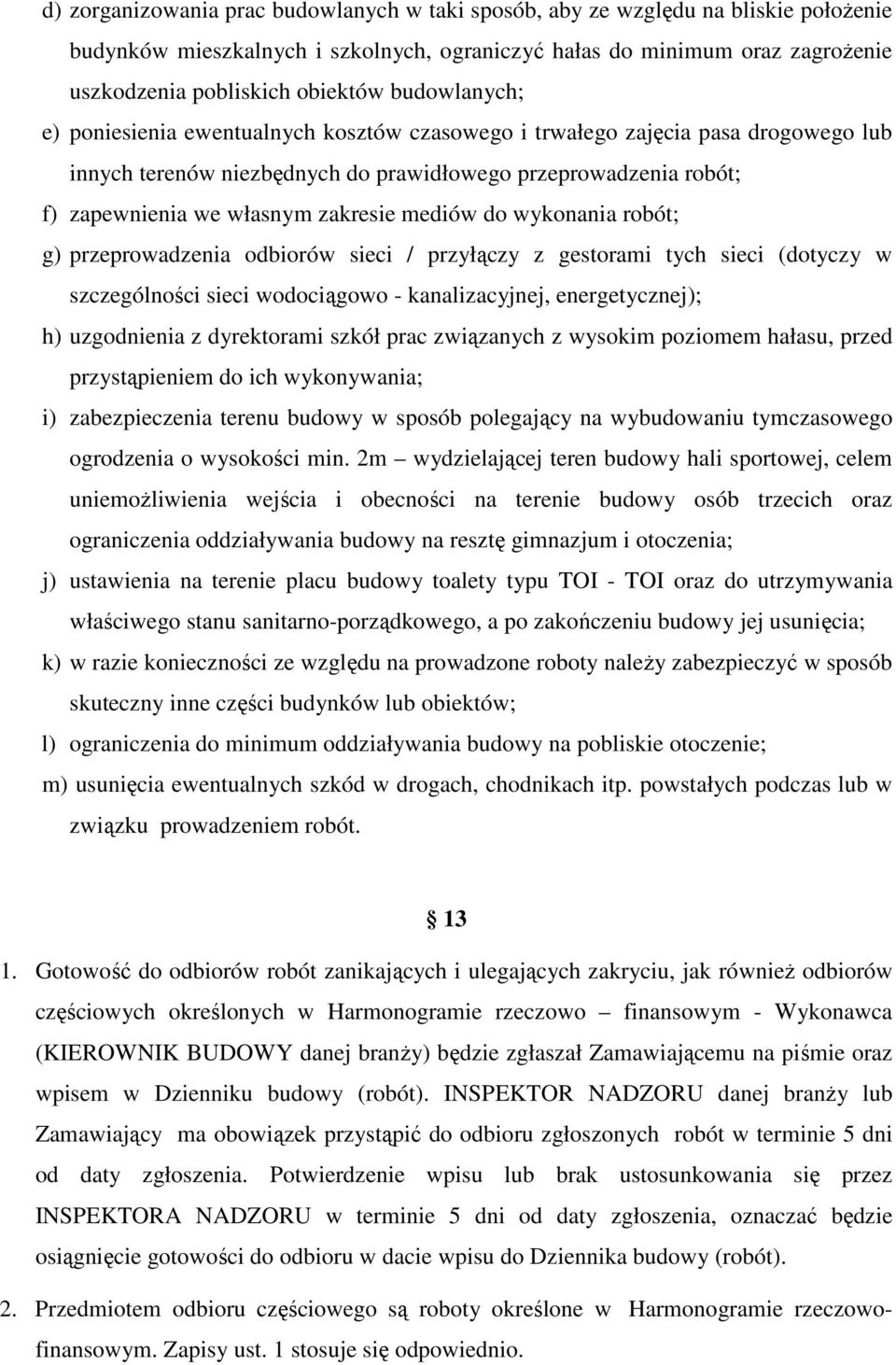 mediów do wykonania robót; g) przeprowadzenia odbiorów sieci / przyłączy z gestorami tych sieci (dotyczy w szczególności sieci wodociągowo - kanalizacyjnej, energetycznej); h) uzgodnienia z