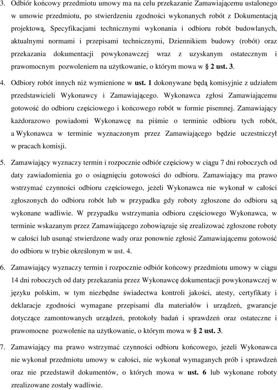 prawomocnym pozwoleniem na użytkowanie, o którym mowa w 2 ust. 3. 4. Odbiory robót innych niż wymienione w ust. 1 dokonywane będą komisyjnie z udziałem przedstawicieli Wykonawcy i Zamawiającego.