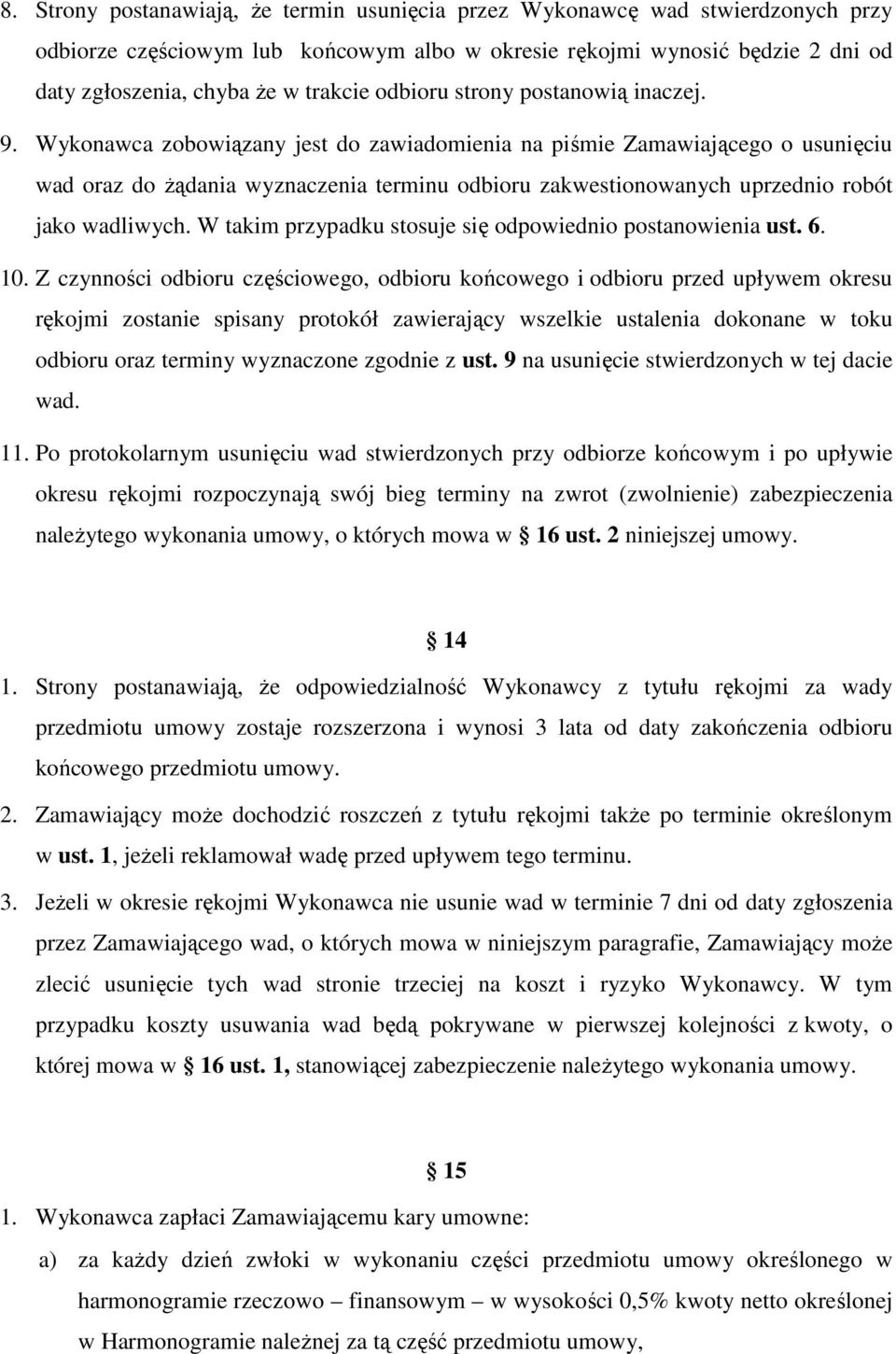Wykonawca zobowiązany jest do zawiadomienia na piśmie Zamawiającego o usunięciu wad oraz do żądania wyznaczenia terminu odbioru zakwestionowanych uprzednio robót jako wadliwych.
