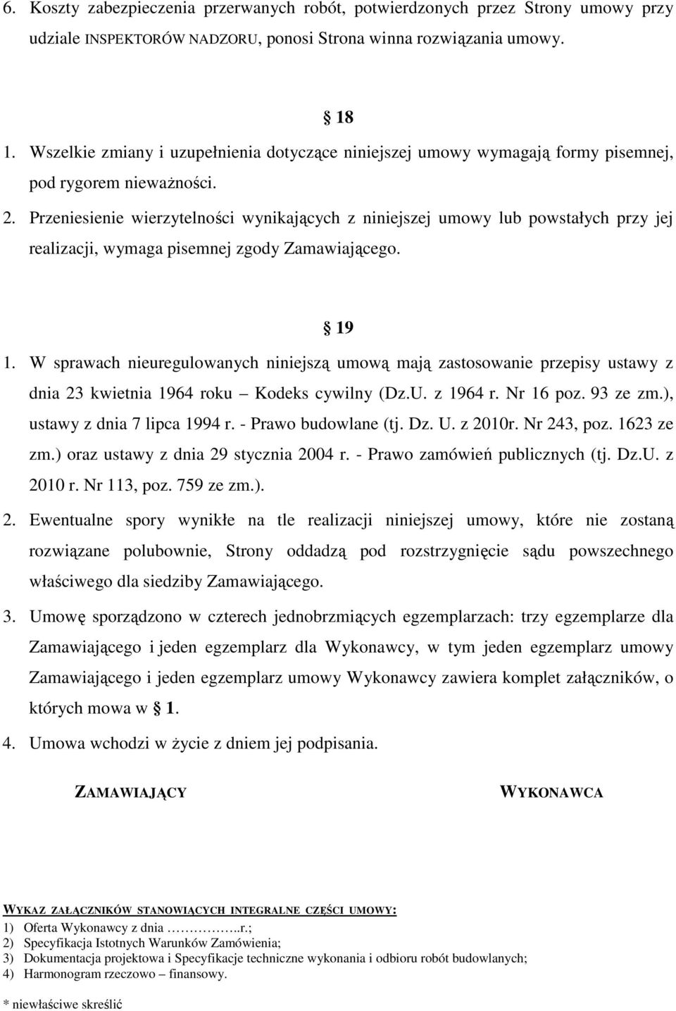 Przeniesienie wierzytelności wynikających z niniejszej umowy lub powstałych przy jej realizacji, wymaga pisemnej zgody Zamawiającego. 19 1.