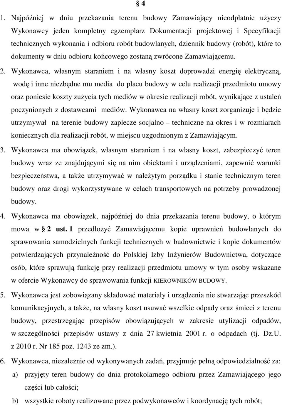 Wykonawca, własnym staraniem i na własny koszt doprowadzi energię elektryczną, wodę i inne niezbędne mu media do placu budowy w celu realizacji przedmiotu umowy oraz poniesie koszty zużycia tych