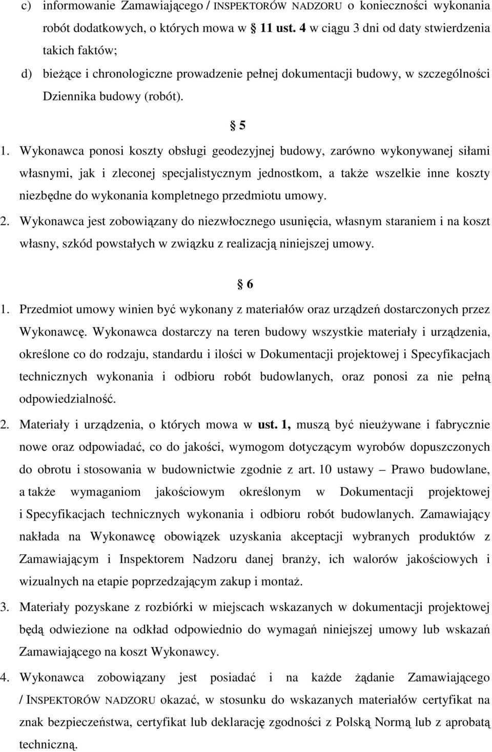 Wykonawca ponosi koszty obsługi geodezyjnej budowy, zarówno wykonywanej siłami własnymi, jak i zleconej specjalistycznym jednostkom, a także wszelkie inne koszty niezbędne do wykonania kompletnego