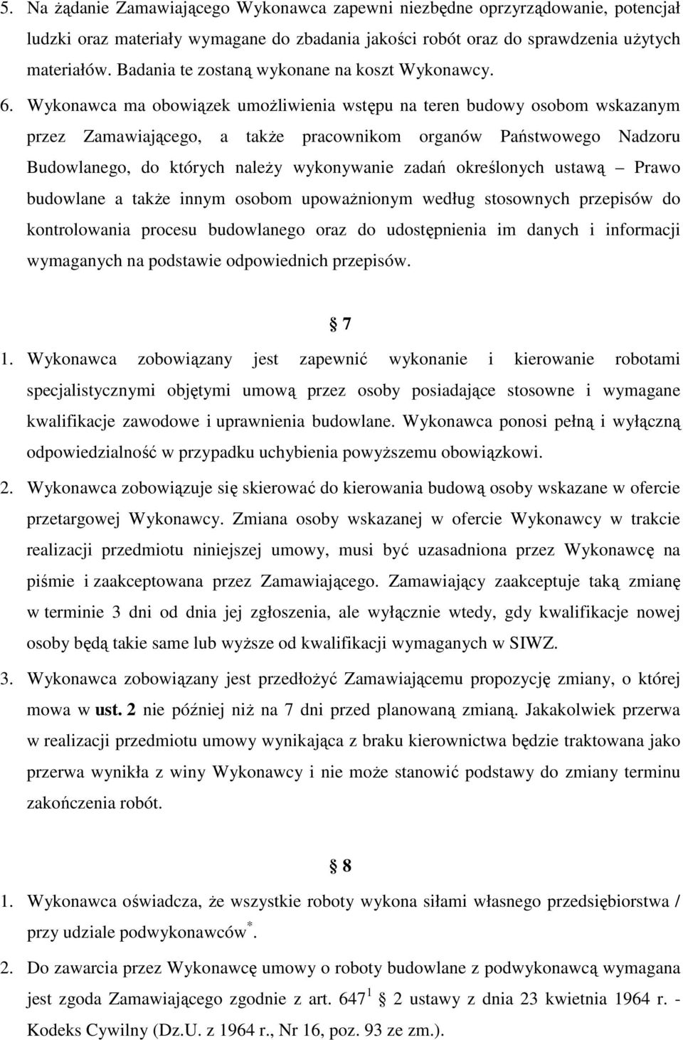 Wykonawca ma obowiązek umożliwienia wstępu na teren budowy osobom wskazanym przez Zamawiającego, a także pracownikom organów Państwowego Nadzoru Budowlanego, do których należy wykonywanie zadań