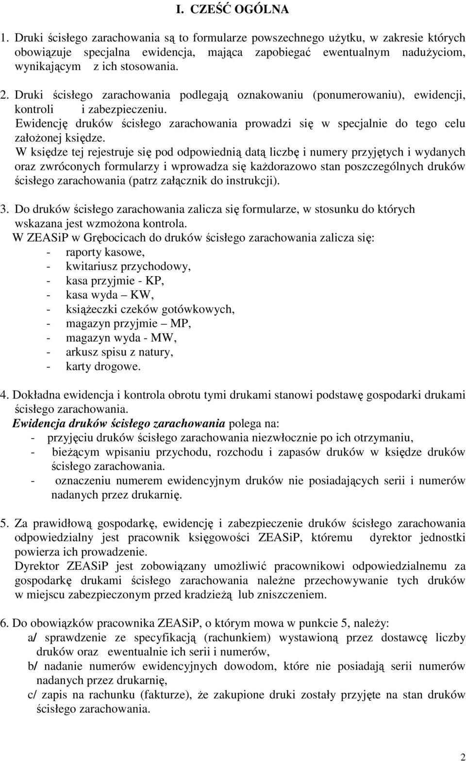 W księdze tej rejestruje się pod odpowiednią datą liczbę i numery przyjętych i wydanych oraz zwróconych formularzy i wprowadza się każdorazowo stan poszczególnych druków (patrz załącznik do