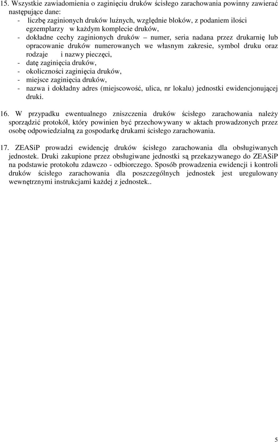 okoliczności zaginięcia druków, - miejsce zaginięcia druków, - nazwa i dokładny adres (miejscowość, ulica, nr lokalu) jednostki ewidencjonującej druki. 16.