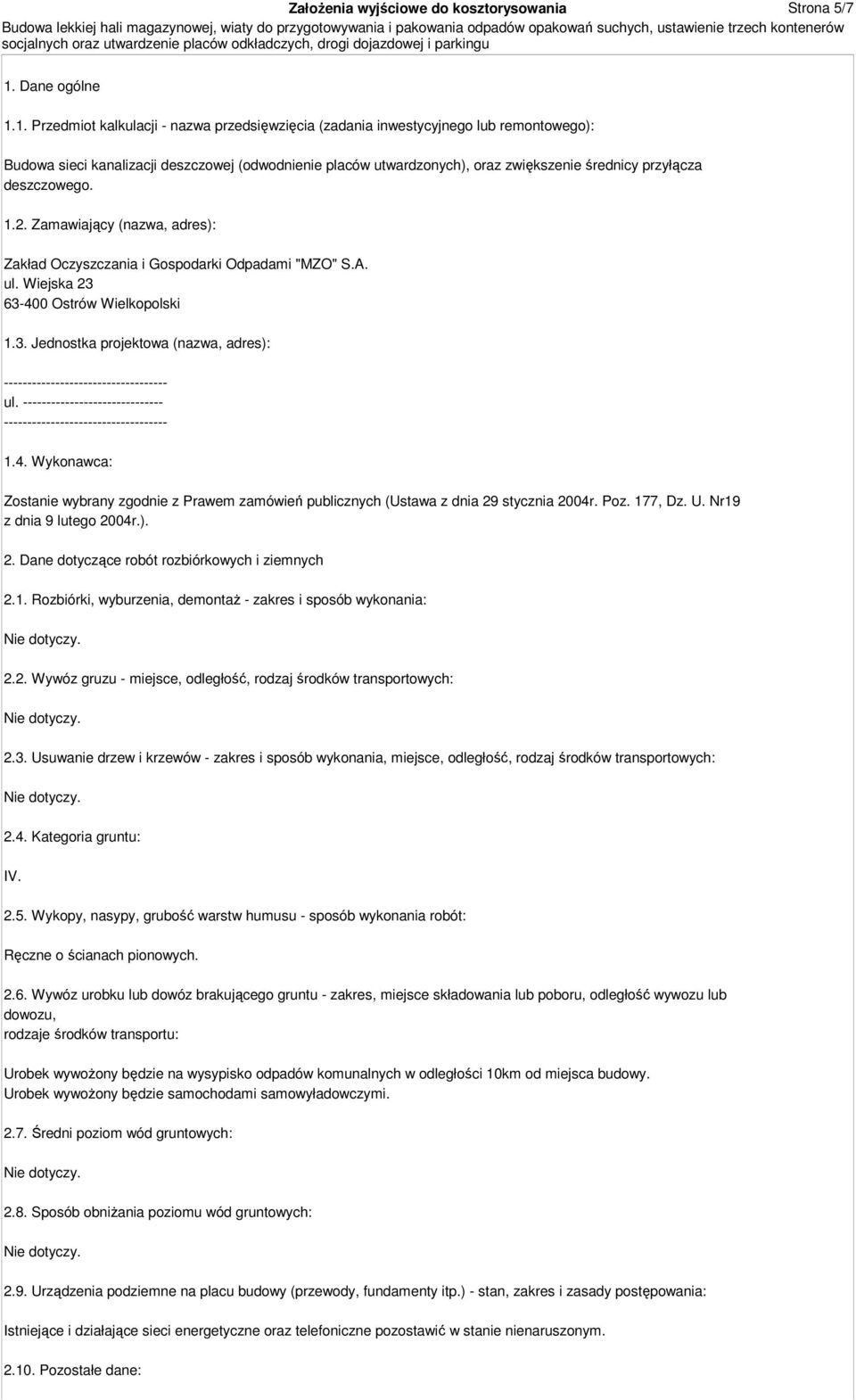 1. Przedmiot kalkulacji - nazwa przedsięwzięcia (zadania inwestycyjnego lub remontowego): Budowa sieci kanalizacji deszczowej (odwodnienie placów utwardzonych), oraz zwiększenie średnicy przyłącza