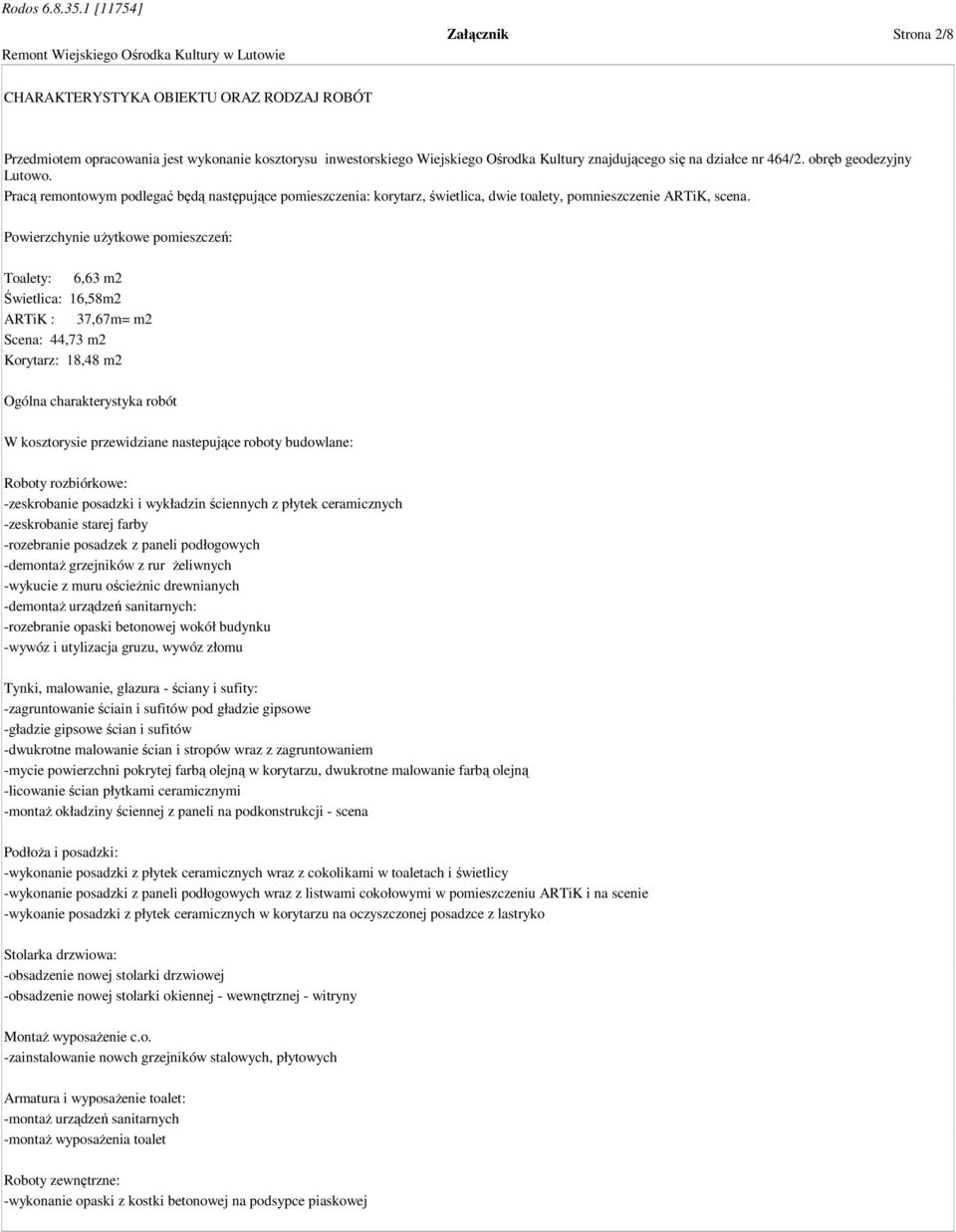 Powierzchynie użytkowe pomieszczeń: Toalety: 6,63 m2 Świetlica: 16,58m2 ARTiK : 37,67m= m2 Scena: 44,73 m2 Korytarz: 18,48 m2 Ogólna charakterystyka robót W kosztorysie przewidziane nastepujące