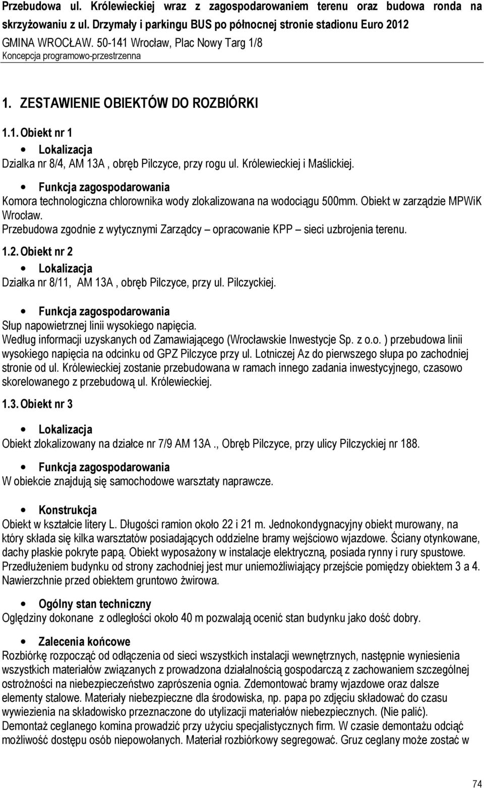 Obiekt nr 2 Działka nr 8/11, AM 13A, obręb Pilczyce, przy ul. Pilczyckiej. Słup napowietrznej linii wysokiego napięcia. Według informacji uzyskanych od Zamawiającego (Wrocławskie Inwestycje Sp. z o.o. ) przebudowa linii wysokiego napięcia na odcinku od GPZ Pilczyce przy ul.
