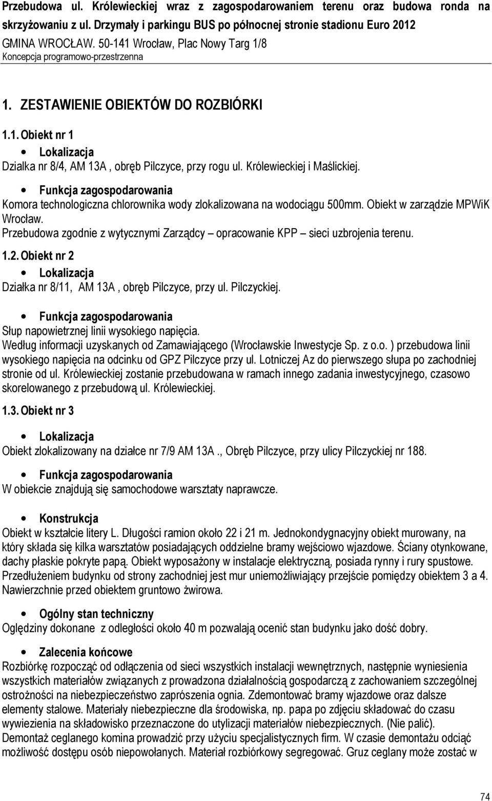 Obiekt nr 2 Działka nr 8/11, AM 13A, obręb Pilczyce, przy ul. Pilczyckiej. Słup napowietrznej linii wysokiego napięcia. Według informacji uzyskanych od Zamawiającego (Wrocławskie Inwestycje Sp. z o.o. ) przebudowa linii wysokiego napięcia na odcinku od GPZ Pilczyce przy ul.