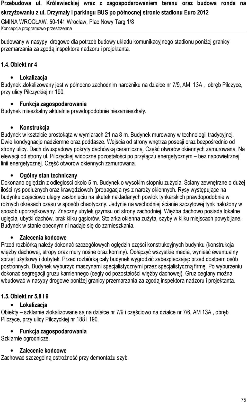 Budynek mieszkalny aktualnie prawdopodobnie niezamieszkały. Konstrukcja Budynek w kształcie prostokąta w wymiarach 21 na 8 m. Budynek murowany w technologii tradycyjnej.