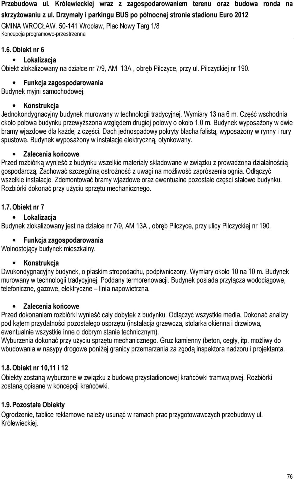 Budynek wyposaŝony w dwie bramy wjazdowe dla kaŝdej z części. Dach jednospadowy pokryty blacha falistą, wyposaŝony w rynny i rury spustowe. Budynek wyposaŝony w instalacje elektryczną, otynkowany.