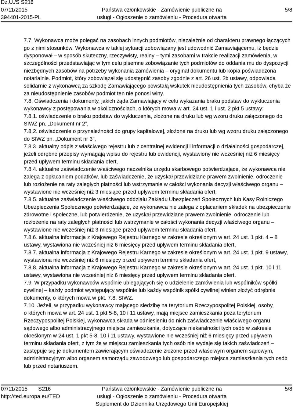 przedstawiając w tym celu pisemne zobowiązanie tych podmiotów do oddania mu do dyspozycji niezbędnych zasobów na potrzeby wykonania zamówienia oryginał dokumentu lub kopia poświadczona notarialnie.