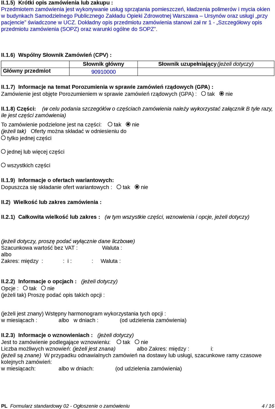 Dokładny opis przedmiotu zamówienia stanowi zał nr 1 - Szczegółowy opis przedmiotu zamówienia (SOPZ) oraz warunki ogólne do SOPZ. II.1.6) Wspólny Słownik Zamówień (CPV) : Słownik główny Główny przedmiot 90910000 Słownik uzupełniający(jeżeli dotyczy) II.