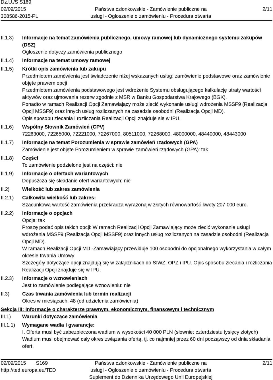 3) Informacje na temat zamówienia publicznego, umowy ramowej lub dynamicznego systemu zakupów (DSZ) Ogłoszenie dotyczy zamówienia publicznego Informacje na temat umowy ramowej Krótki opis zamówienia