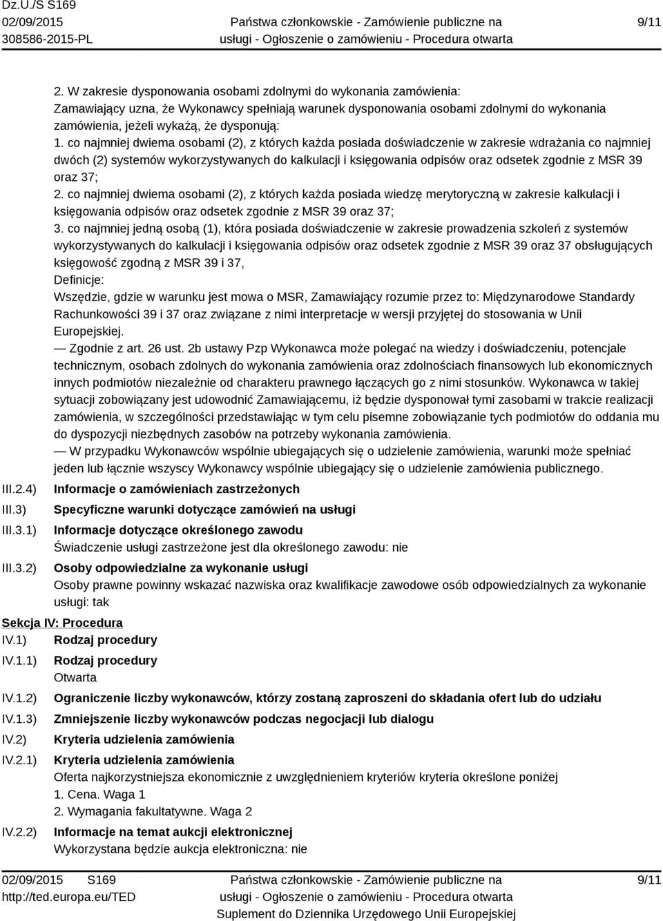 1. co najmniej dwiema osobami (2), z których każda posiada doświadczenie w zakresie wdrażania co najmniej dwóch (2) systemów wykorzystywanych do kalkulacji i księgowania odpisów oraz odsetek zgodnie