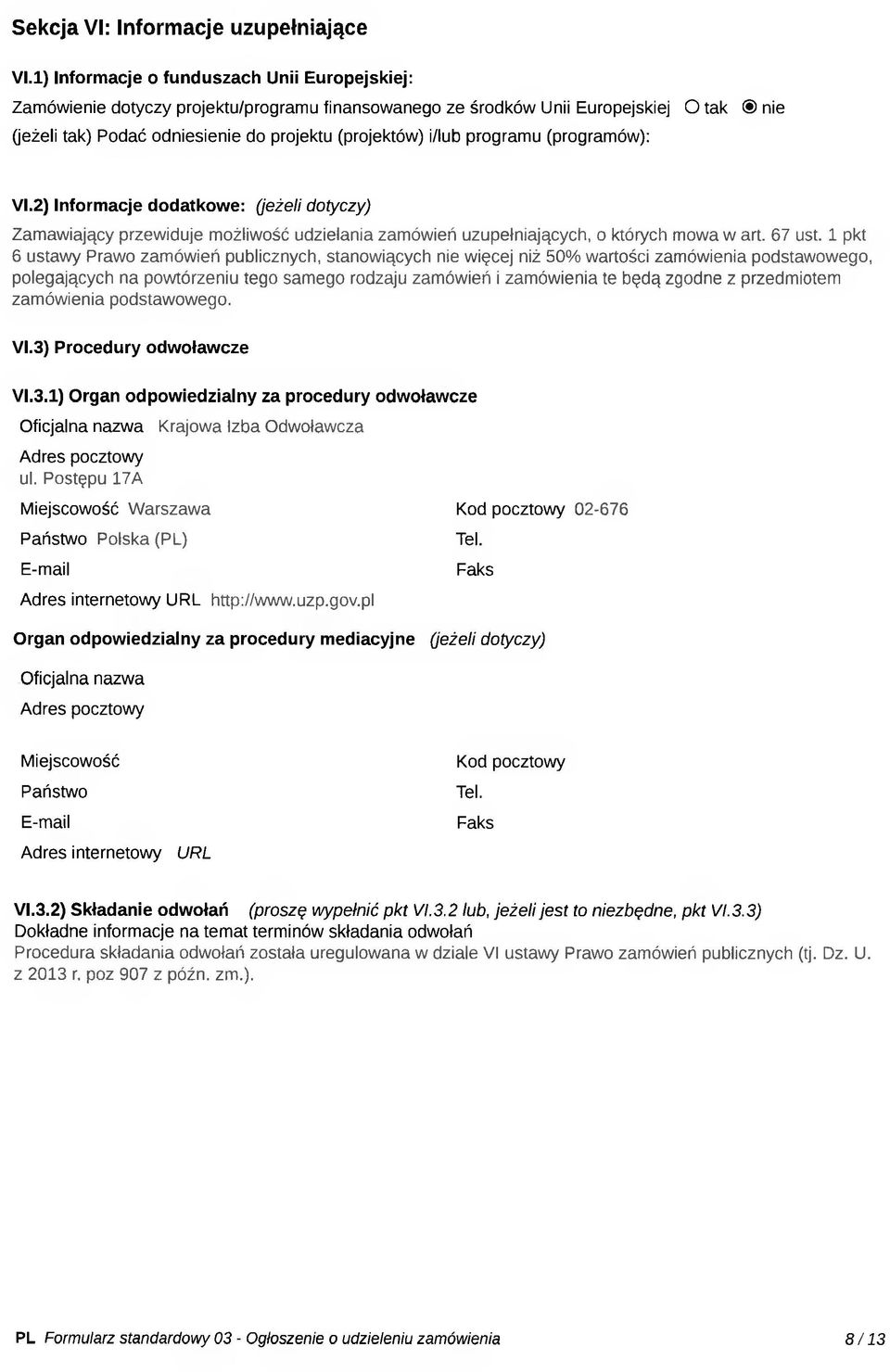 programu (programów): VI.2) Informacje dodatkowe: (jeżeli dotyczy) Zamawiający przewiduje możliwość udzielania zamówień uzupełniających, o których mowa w art. 67 ust.