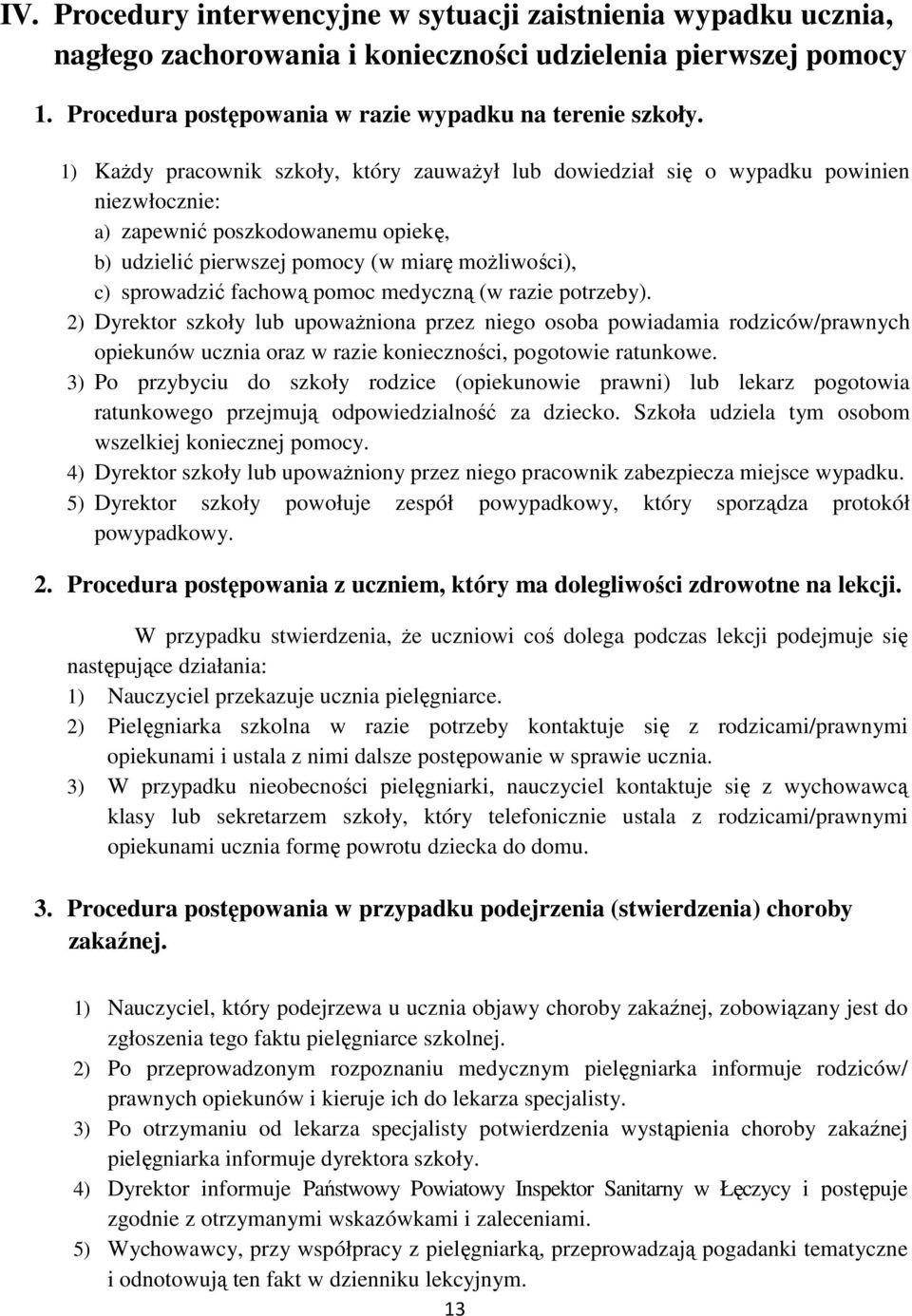 fachową pomoc medyczną (w razie potrzeby). 2) Dyrektor szkoły lub upoważniona przez niego osoba powiadamia rodziców/prawnych opiekunów ucznia oraz w razie konieczności, pogotowie ratunkowe.