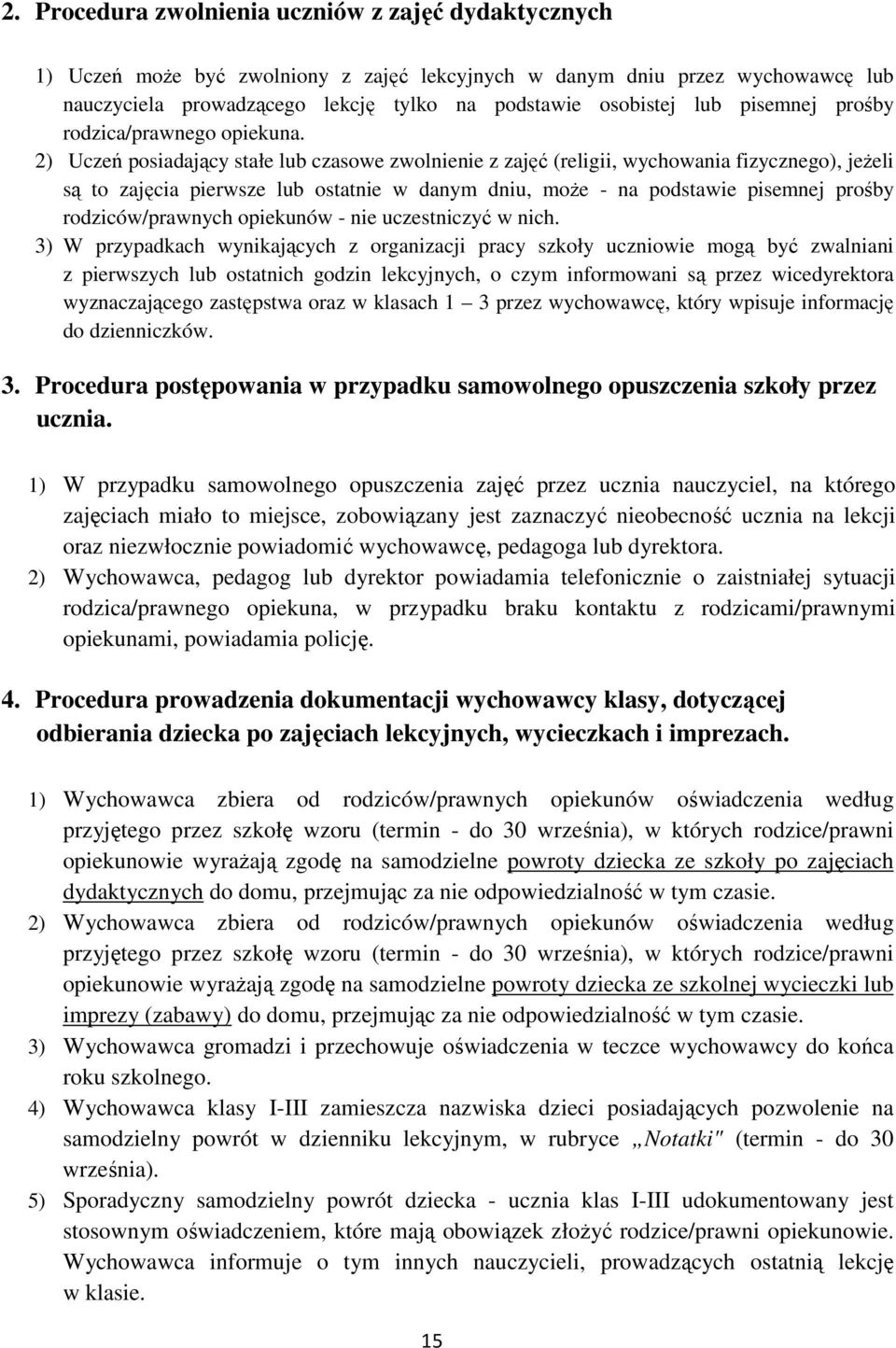 2) Uczeń posiadający stałe lub czasowe zwolnienie z zajęć (religii, wychowania fizycznego), jeżeli są to zajęcia pierwsze lub ostatnie w danym dniu, może - na podstawie pisemnej prośby