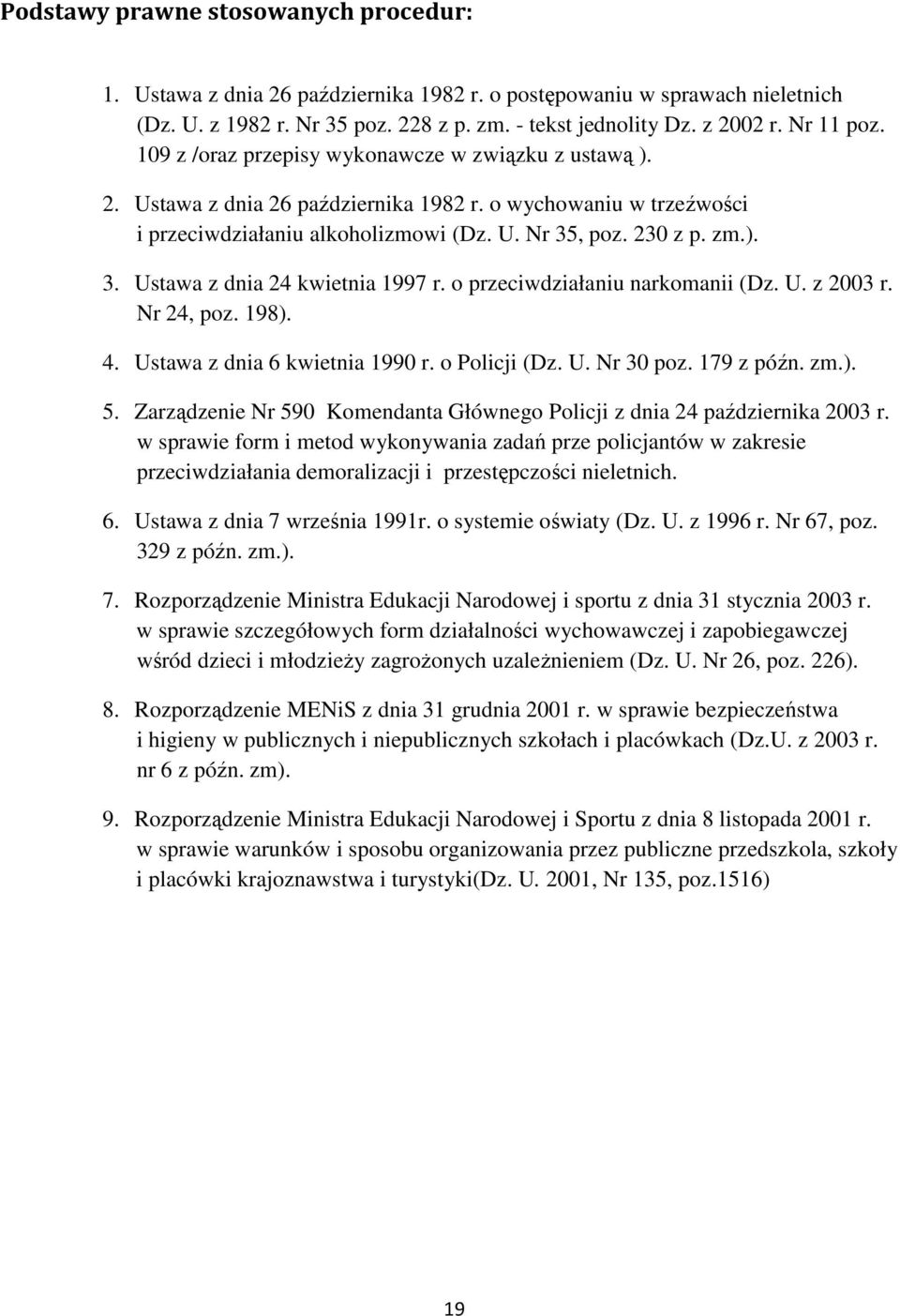 , poz. 230 z p. zm.). 3. Ustawa z dnia 24 kwietnia 1997 r. o przeciwdziałaniu narkomanii (Dz. U. z 2003 r. Nr 24, poz. 198). 4. Ustawa z dnia 6 kwietnia 1990 r. o Policji (Dz. U. Nr 30 poz.