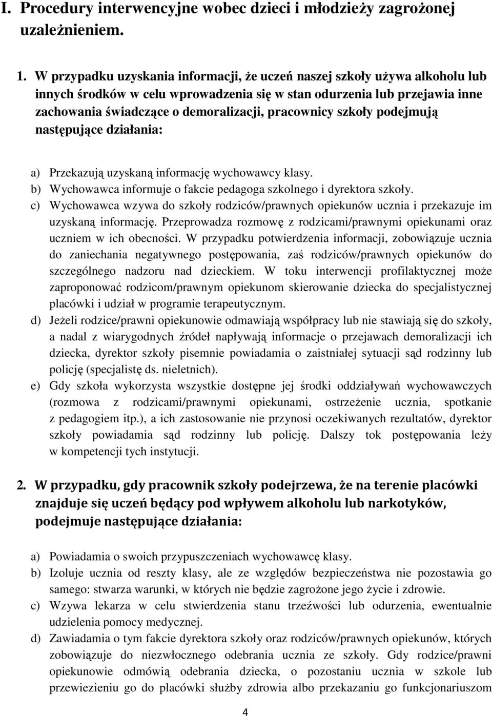 pracownicy szkoły podejmują następujące działania: a) Przekazują uzyskaną informację wychowawcy klasy. b) Wychowawca informuje o fakcie pedagoga szkolnego i dyrektora szkoły.