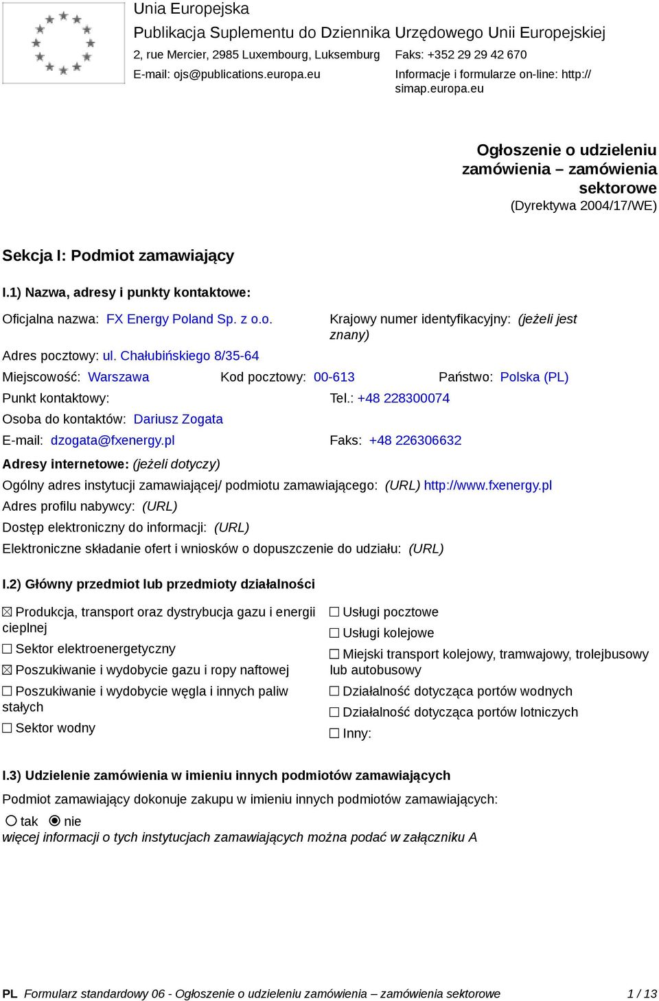 1) Nazwa, adresy i punkty kontaktowe: Oficjalna nazwa: FX Energy Poland Sp. z o.o. Adres pocztowy: ul.