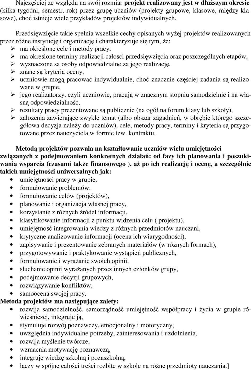 Przedsięwzięcie takie spełnia wszelkie cechy opisanych wyżej projektów realizowanych przez różne instytucję i organizację i charakteryzuje się tym, że: ma określone cele i metody pracy, ma określone