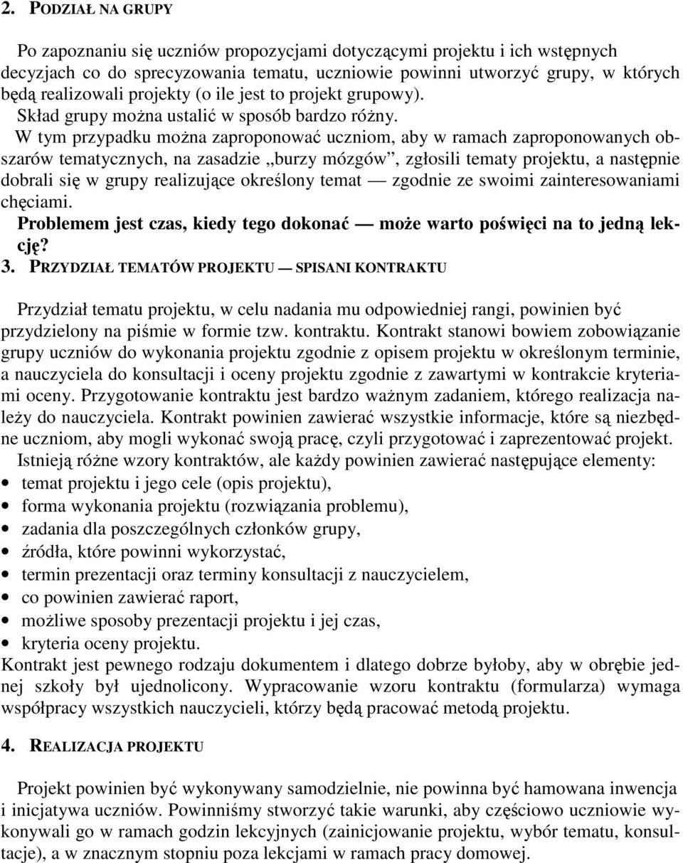 W tym przypadku można zaproponować uczniom, aby w ramach zaproponowanych obszarów tematycznych, na zasadzie burzy mózgów, zgłosili tematy projektu, a następnie dobrali się w grupy realizujące