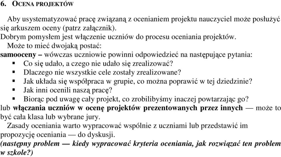 Może to mieć dwojaką postać: samooceny wówczas uczniowie powinni odpowiedzieć na następujące pytania: Co się udało, a czego nie udało się zrealizować? Dlaczego nie wszystkie cele zostały zrealizowane?