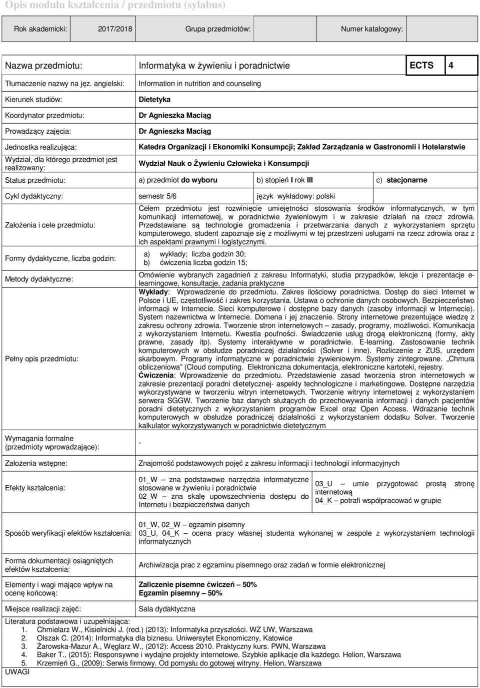 którego przedmiot jest realizowany: Katedra Organizacji i Ekonomiki Konsumpcji; Zakład Zarządzania w Gastronomii i Hotelarstwie Wydział Nauk o Żywieniu Człowieka i Konsumpcji Status przedmiotu: a)