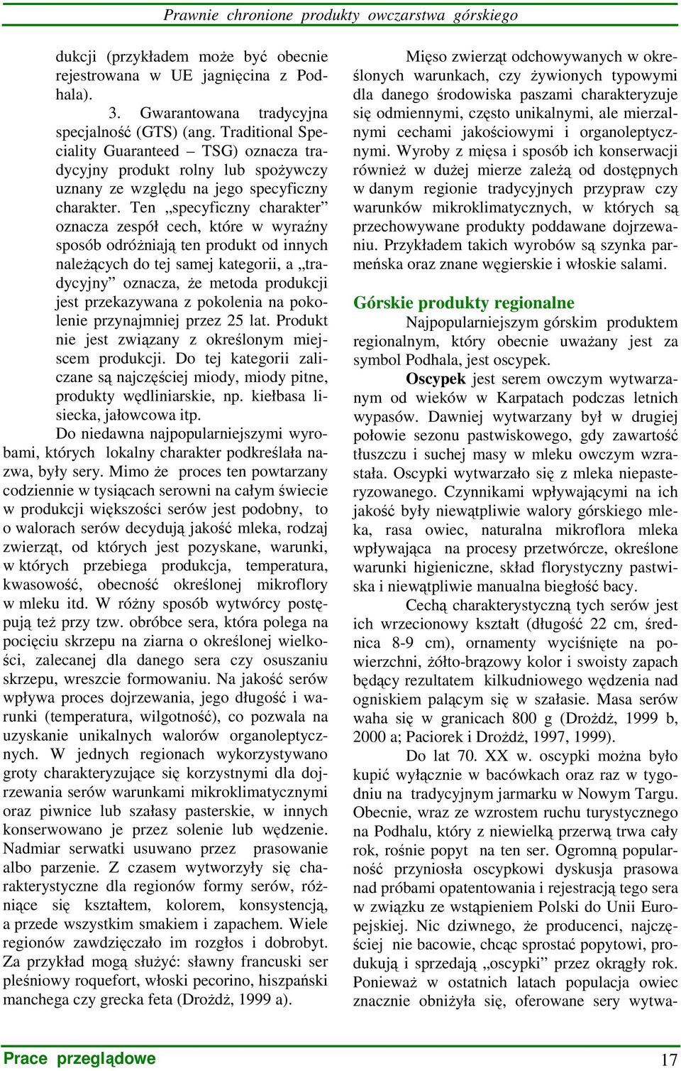 Ten specyficzny charakter oznacza zespół cech, które w wyraźny sposób odróŝniają ten produkt od innych naleŝących do tej samej kategorii, a tradycyjny oznacza, Ŝe metoda produkcji jest przekazywana z