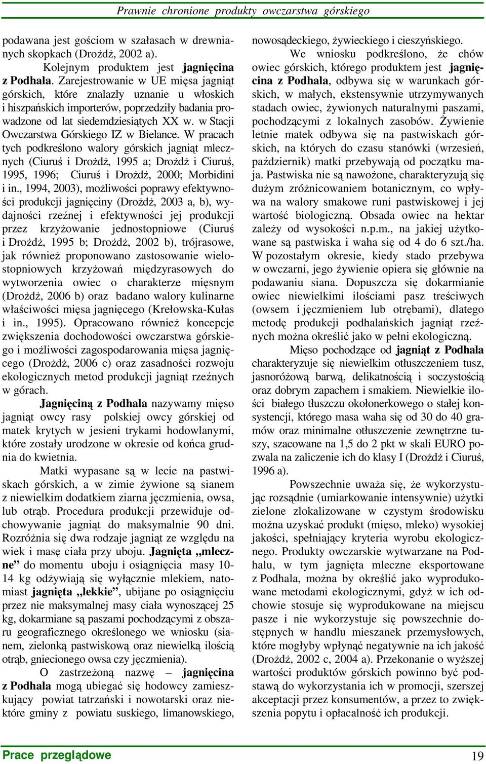 w Stacji Owczarstwa Górskiego IZ w Bielance. W pracach tych podkreślono walory górskich jagniąt mlecznych (Ciuruś i DroŜdŜ, 1995 a; DroŜdŜ i Ciuruś, 1995, 1996; Ciuruś i DroŜdŜ, 2000; Morbidini i in.