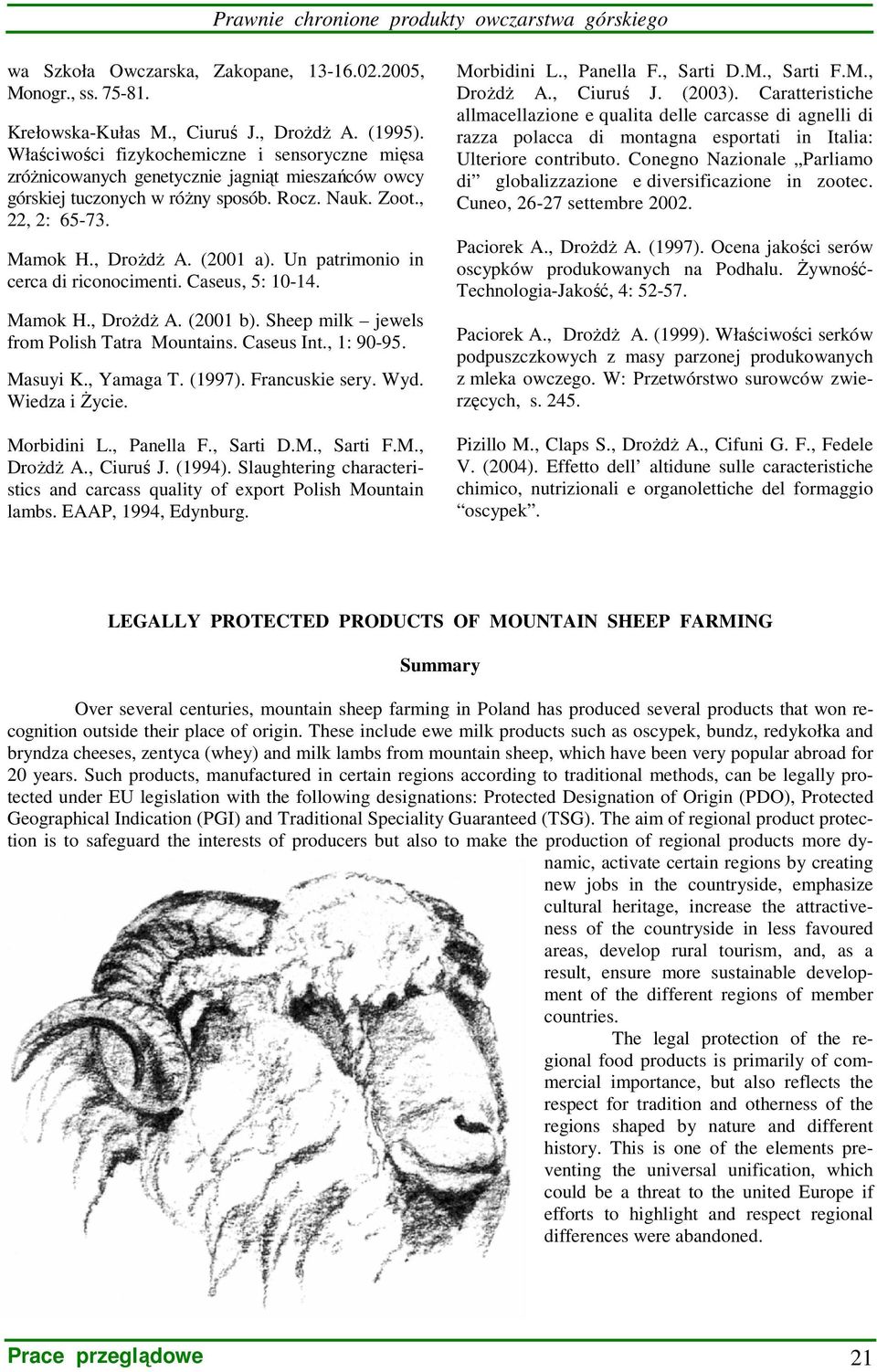 Un patrimonio in cerca di riconocimenti. Caseus, 5: 10-14. Mamok H., DroŜdŜ A. (2001 b). Sheep milk jewels from Polish Tatra Mountains. Caseus Int., 1: 90-95. Masuyi K., Yamaga T. (1997).