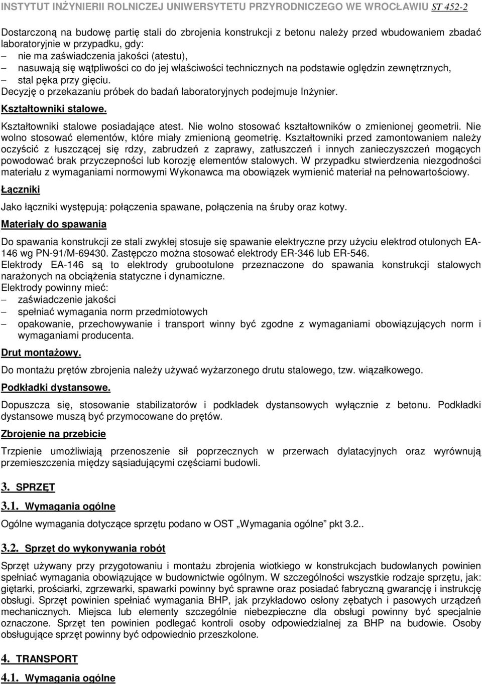 Kształtowniki stalowe posiadające atest. Nie wolno stosować kształtowników o zmienionej geometrii. Nie wolno stosować elementów, które miały zmienioną geometrię.