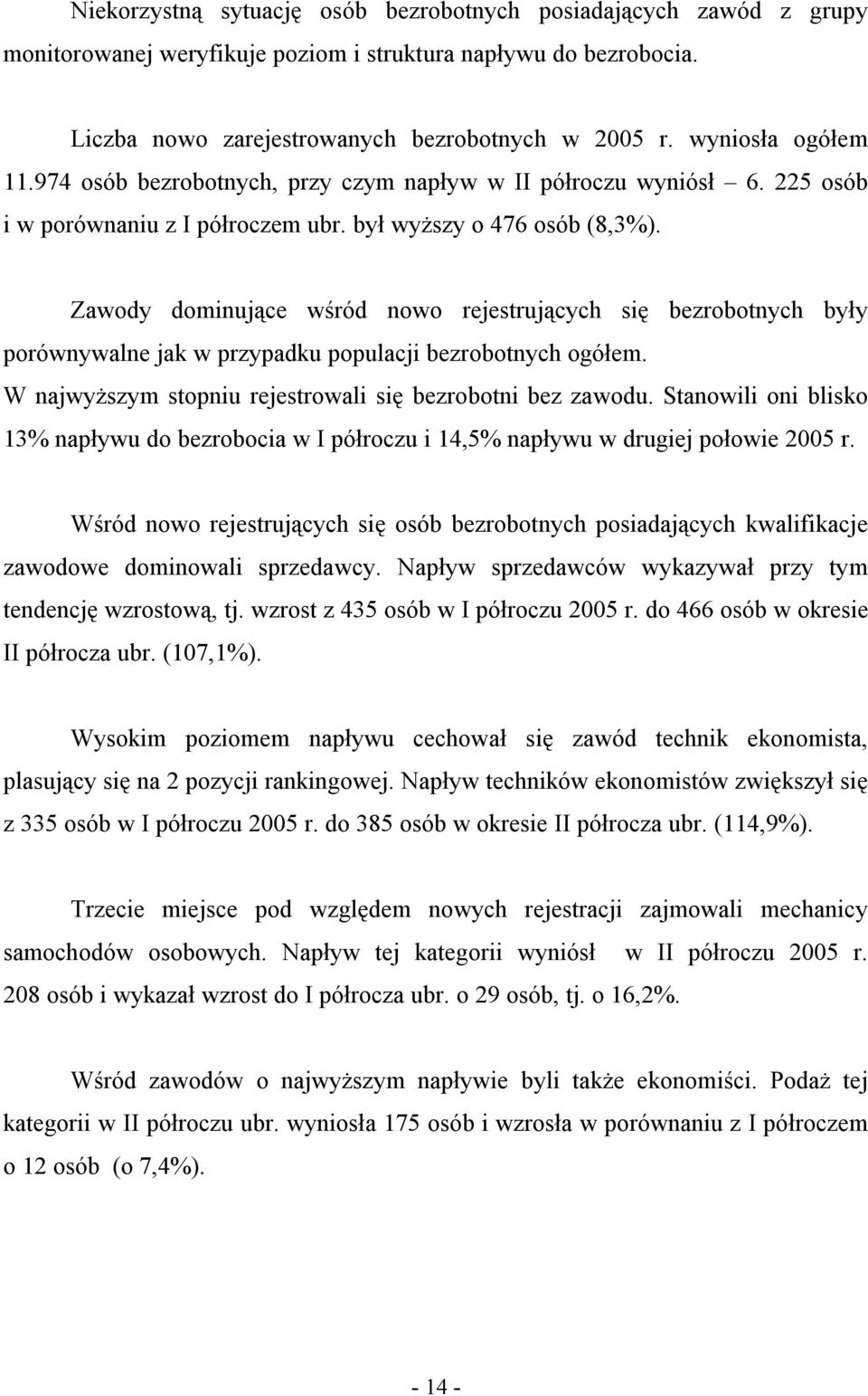 Zawody dominujące wśród nowo rejestrujących się bezrobotnych były porównywalne jak w przypadku populacji bezrobotnych ogółem. W najwyższym stopniu rejestrowali się bezrobotni bez zawodu.