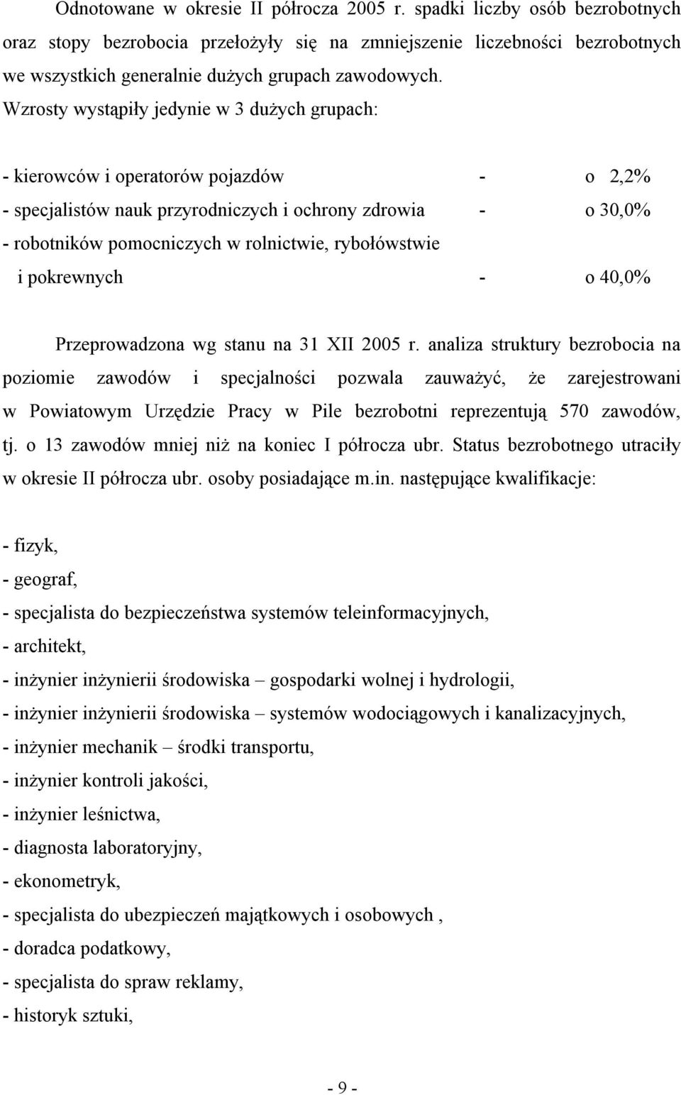 Wzrosty wystąpiły jedynie w 3 dużych grupach: - kierowców i operatorów pojazdów - o 2,2% - specjalistów nauk przyrodniczych i ochrony zdrowia - o 30,0% - robotników pomocniczych w rolnictwie,