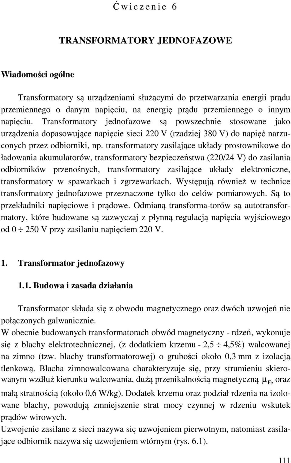 transforatory zasilające układy prostownikowe do ładowania akuulatorów, transforatory bezpieczeństwa (0/4 V) do zasilania odbiorników przenośnych, transforatory zasilające układy elektroniczne,