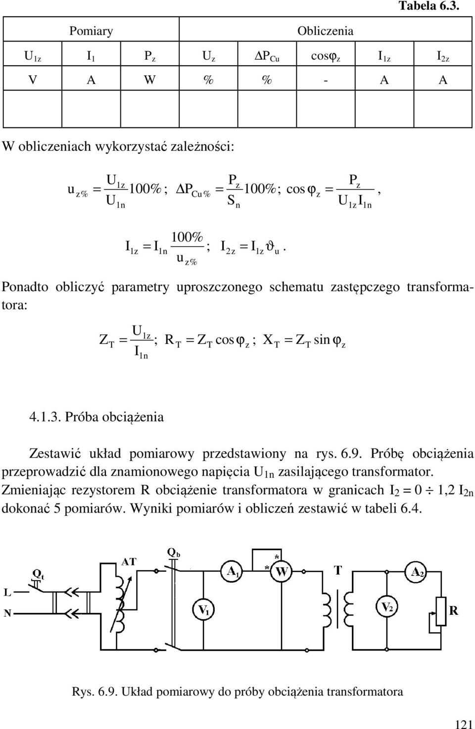 róba obciążenia Zestawić układ poiarowy przedstawiony na rys. 6.9. róbę obciążenia przeprowadzić dla znaionowego napięcia n zasilającego transforator.