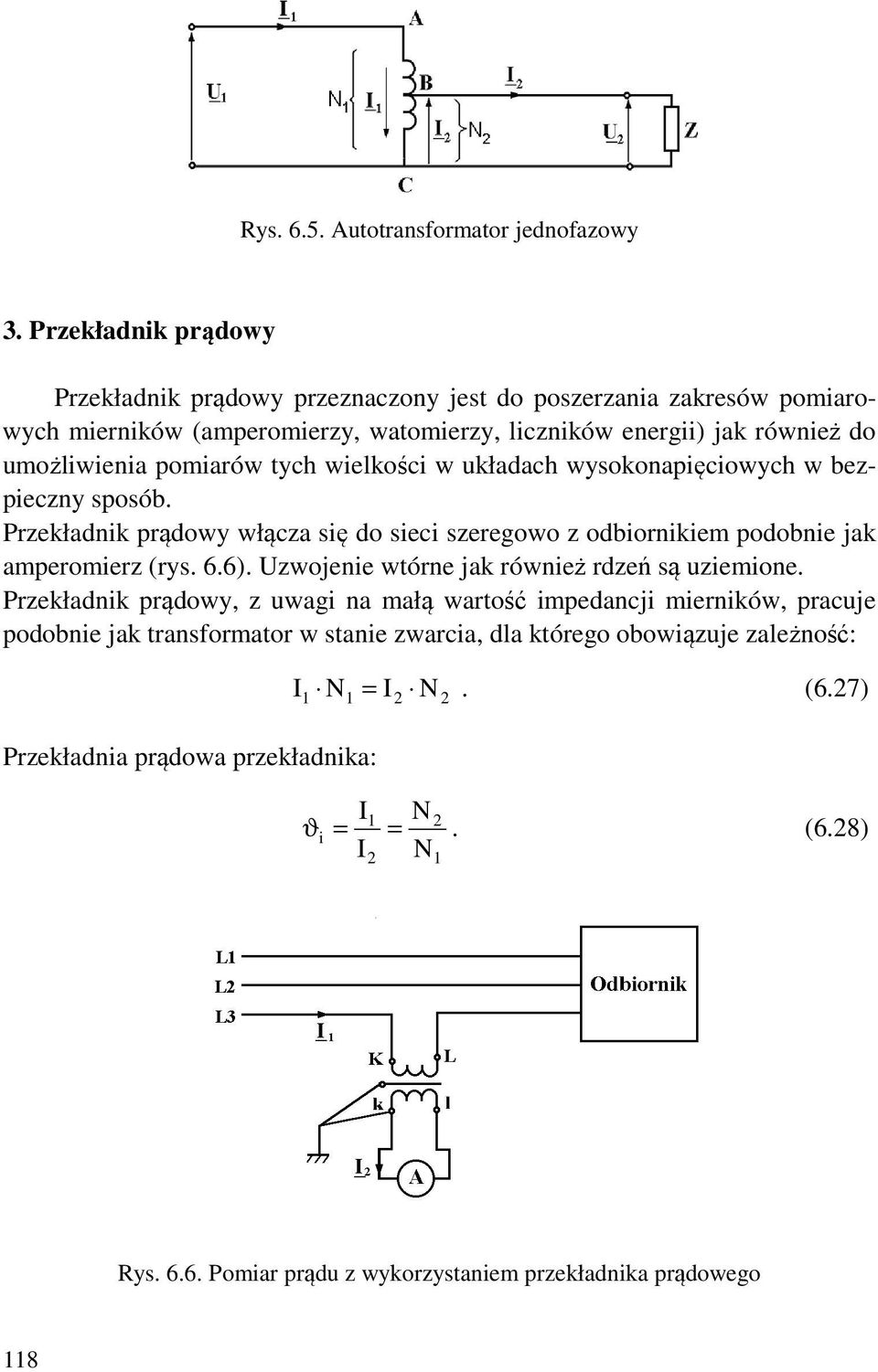 poiarów tych wielkości w układach wysokonapięciowych w bezpieczny sposób. rzekładnik prądowy włącza się do sieci szeregowo z odbiornikie podobnie jak aperoierz (rys. 6.6).