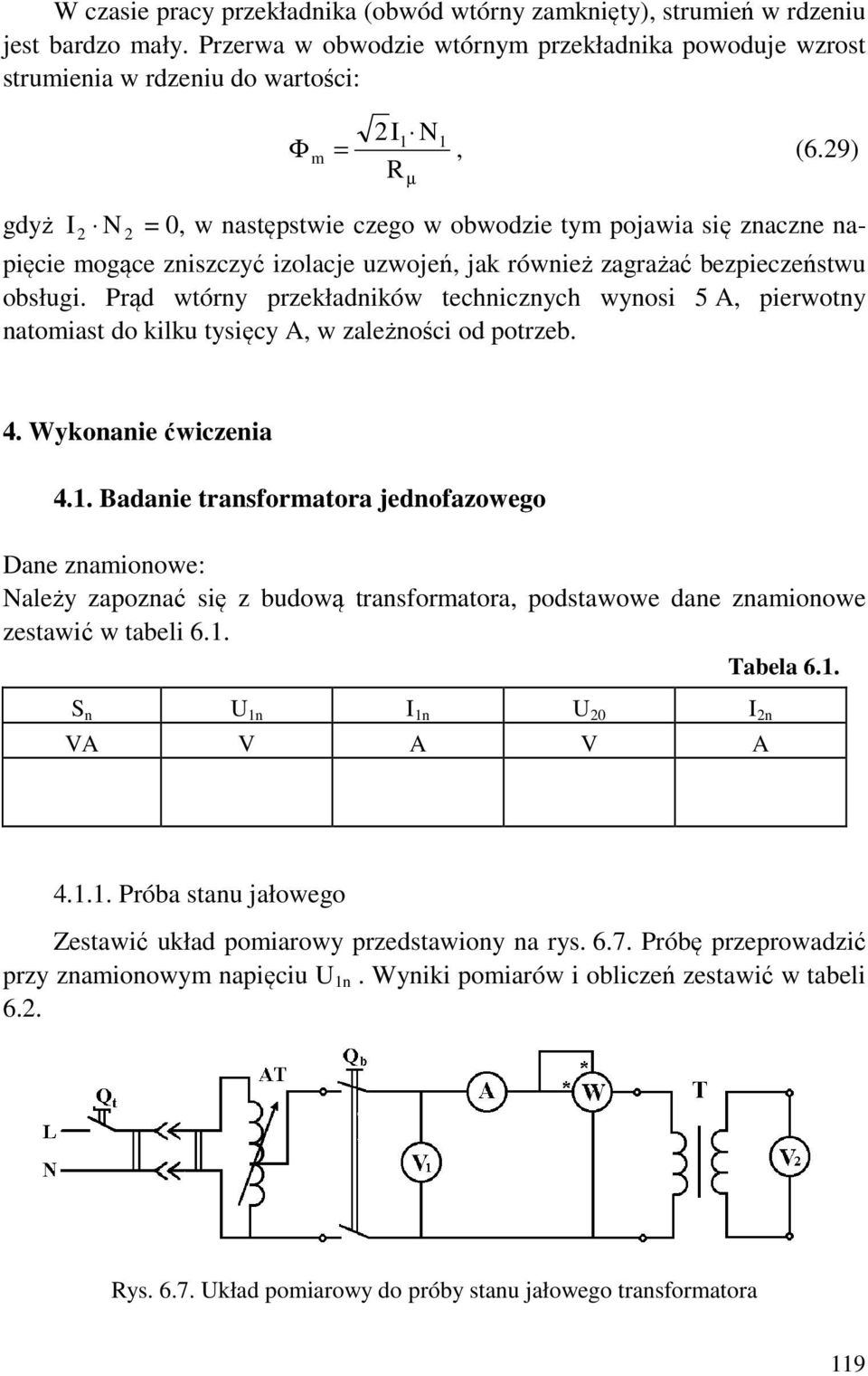 rąd wtórny przekładników technicznych wynosi 5 A, pierwotny natoiast do kilku tysięcy A, w zależności od potrzeb. 4. Wykonanie ćwiczenia 4.