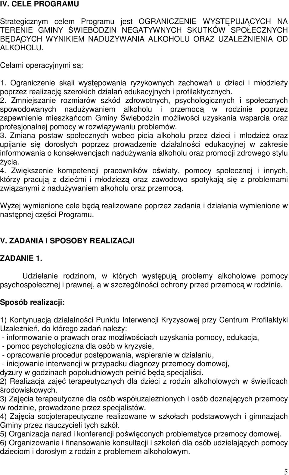 Zmniejszanie rozmiarów szkód zdrowotnych, psychologicznych i społecznych spowodowanych naduŝywaniem alkoholu i przemocą w rodzinie poprzez zapewnienie mieszkańcom Gminy Świebodzin moŝliwości