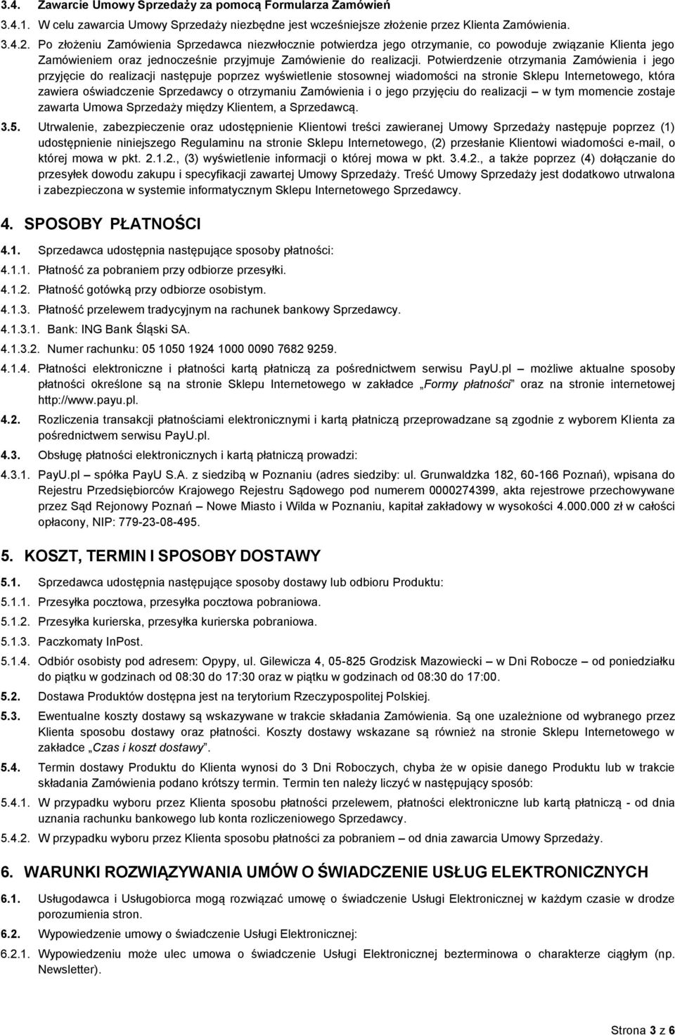 Potwierdzenie otrzymania Zamówienia i jego przyjęcie do realizacji następuje poprzez wyświetlenie stosownej wiadomości na stronie Sklepu Internetowego, która zawiera oświadczenie Sprzedawcy o